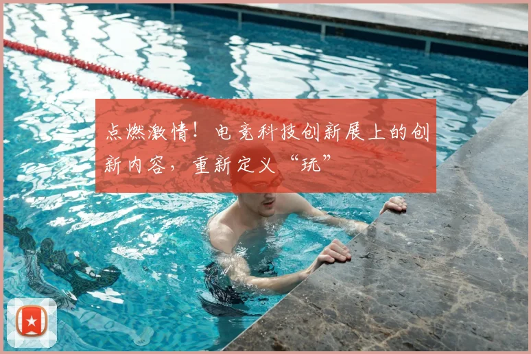 点燃激情!电竞科技创新展上的创新内容,重新定义“玩”