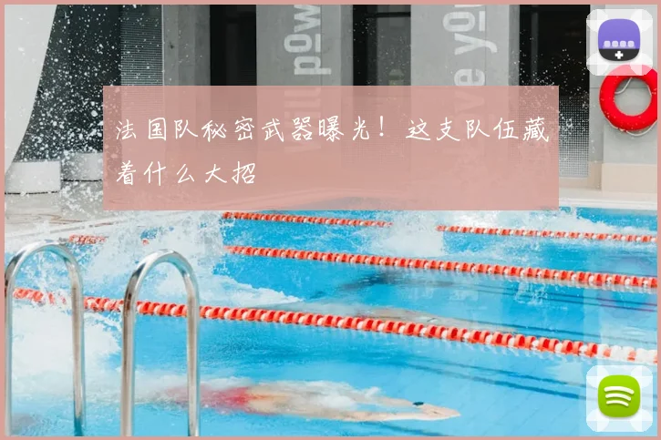 法国队秘密武器曝光！这支队伍藏着什么大招